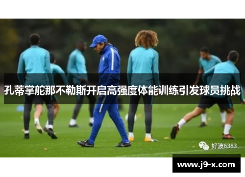 孔蒂掌舵那不勒斯开启高强度体能训练引发球员挑战