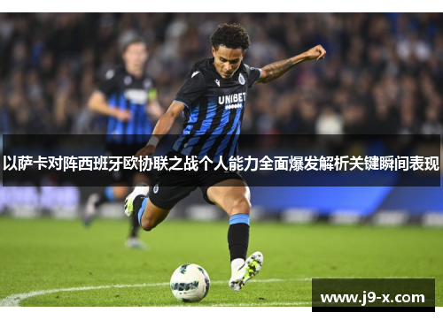 以萨卡对阵西班牙欧协联之战个人能力全面爆发解析关键瞬间表现
